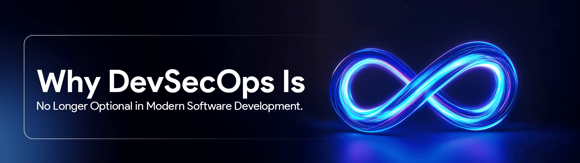 Why DevSecOps is No Longer Optional in Modern Software Development